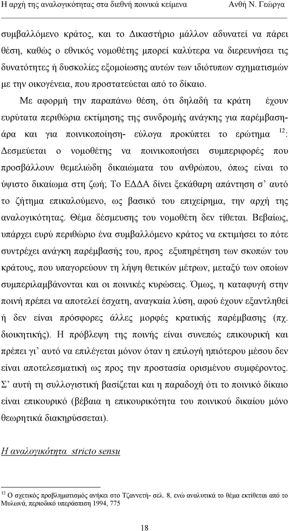 Με αφορμή την παραπάνω θέση, ότι δηλαδή τα κράτη έχουν ευρύτατα περιθώρια εκτίμησης της συνδρομής ανάγκης για παρέμβαση- άρα και για ποινικοποίηση- εύλογα προκύπτει το ερώτημα Δεσμεύεται ο νομοθέτης