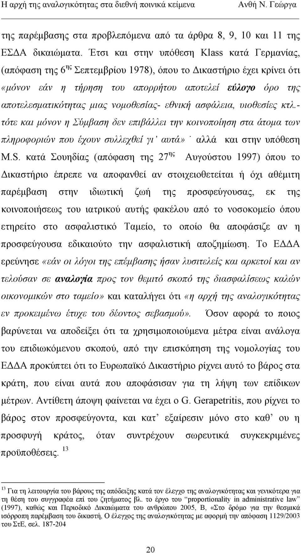 νομοθεσίας- εθνική ασφάλεια, υιοθεσίες κτλ.- τότε και μόνον η Σύμβαση δεν επιβάλλει την κοινοποίηση στα άτομα των πληροφοριών που έχουν συλλεχθεί γι αυτά» αλλά και στην υπόθεση Μ.S.