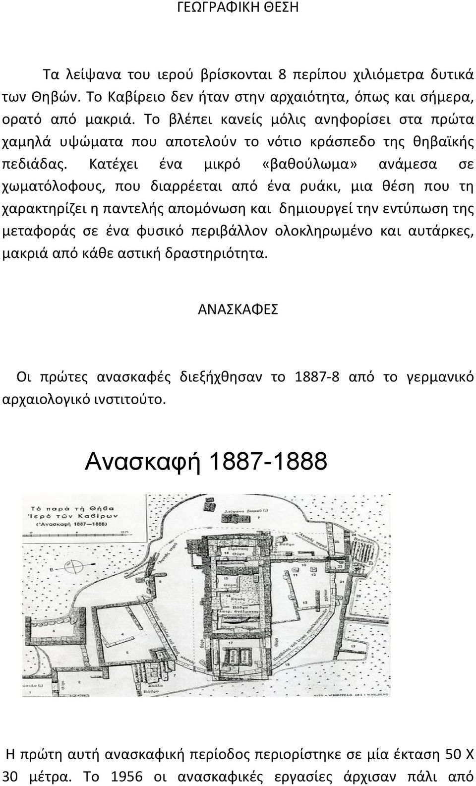 Κατέχει ένα μικρό «βαθούλωμα» ανάμεσα σε χωματόλοφους, που διαρρέεται από ένα ρυάκι, μια θέση που τη χαρακτηρίζει η παντελής απομόνωση και δημιουργεί την εντύπωση της μεταφοράς σε ένα φυσικό