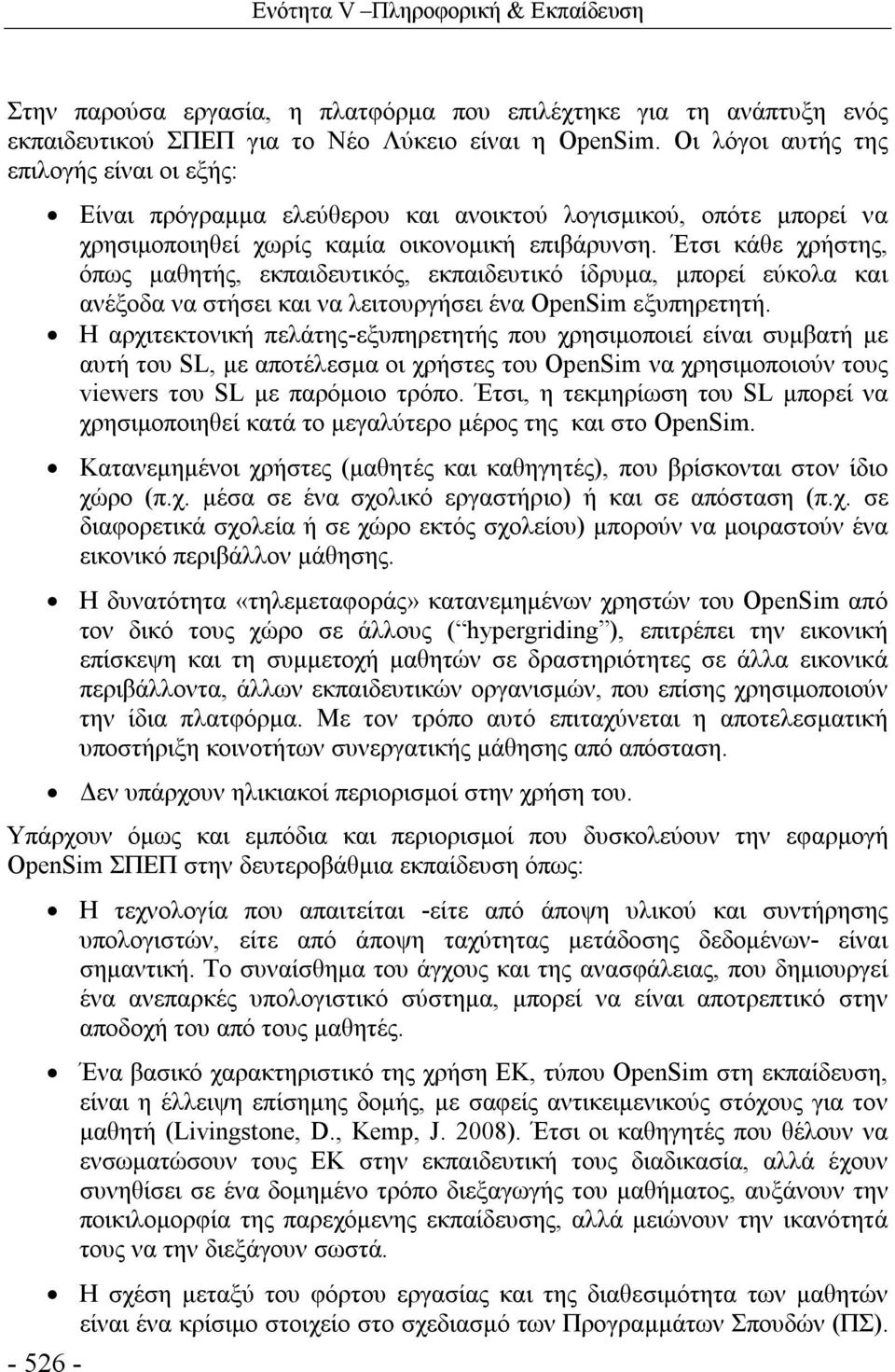 Έτσι κάθε χρήστης, όπως μαθητής, εκπαιδευτικός, εκπαιδευτικό ίδρυμα, μπορεί εύκολα και ανέξοδα να στήσει και να λειτουργήσει ένα OpenSim εξυπηρετητή.