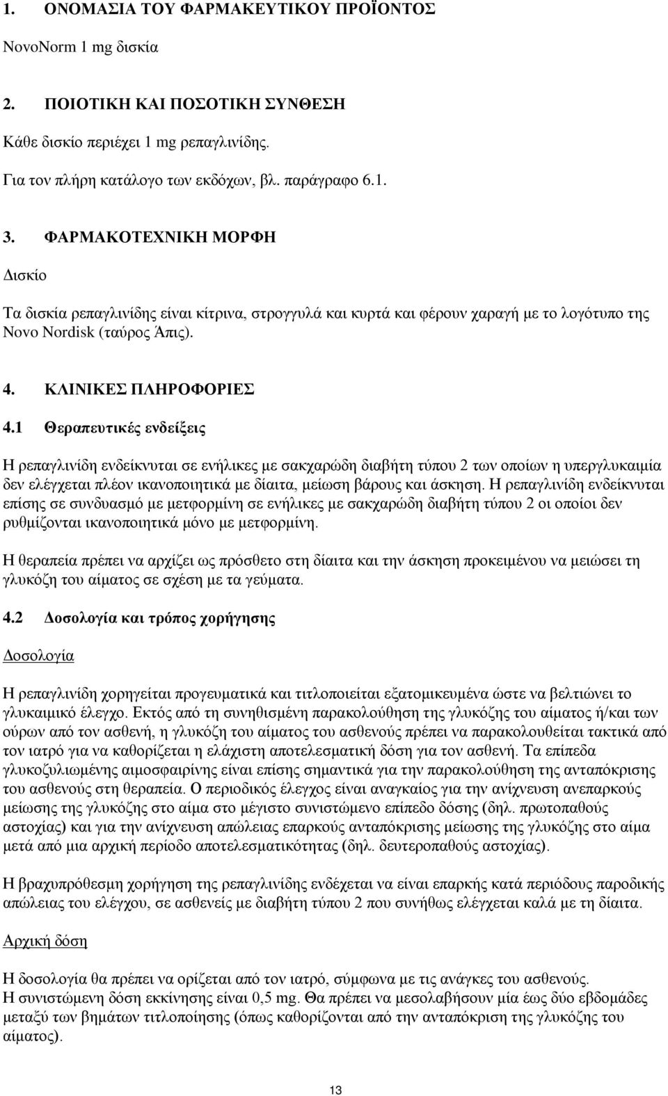 1 Θεραπευτικές ενδείξεις Η ρεπαγλινίδη ενδείκνυται σε ενήλικες με σακχαρώδη διαβήτη τύπου 2 των οποίων η υπεργλυκαιμία δεν ελέγχεται πλέον ικανοποιητικά με δίαιτα, μείωση βάρους και άσκηση.