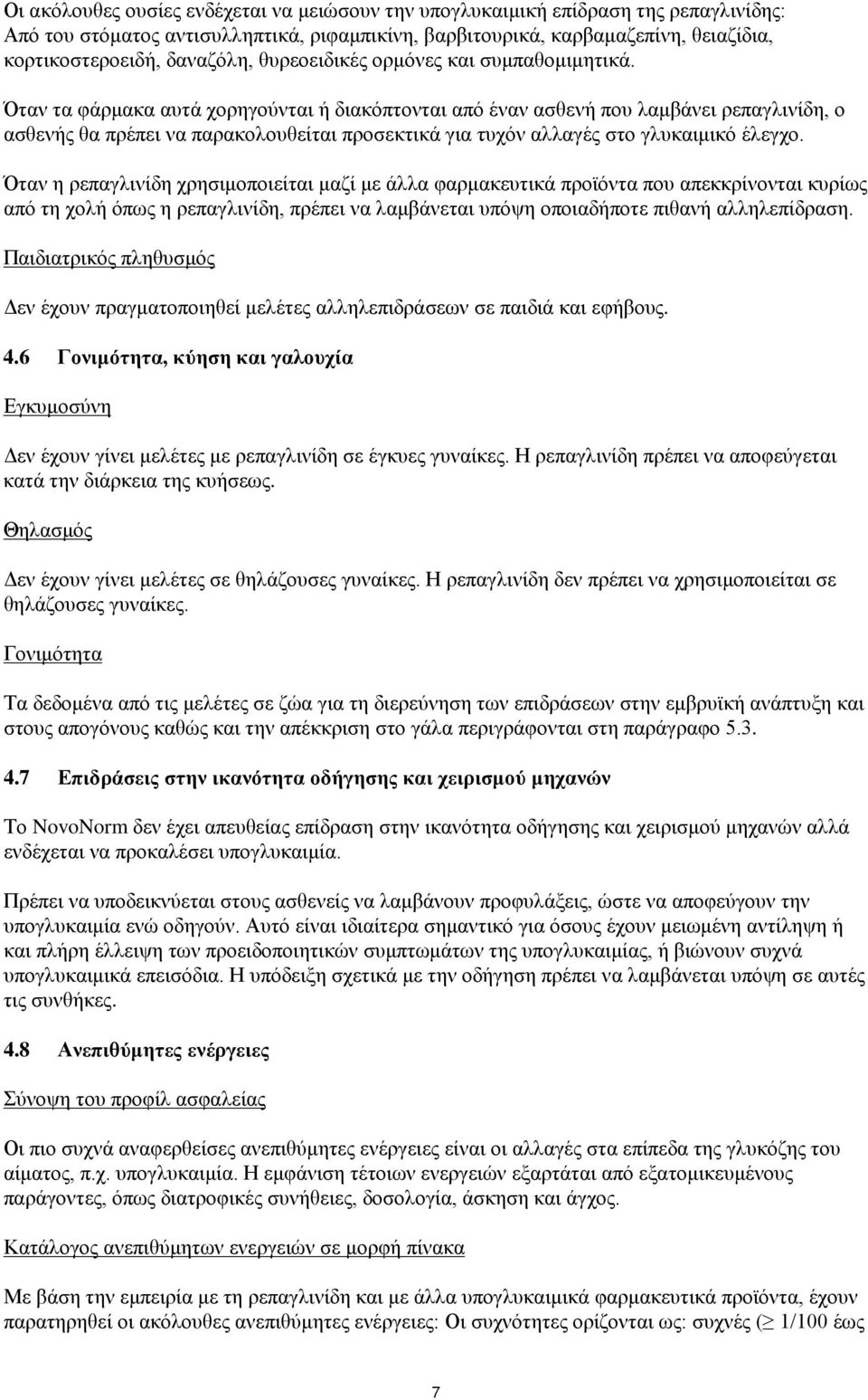 Όταν τα φάρμακα αυτά χορηγούνται ή διακόπτονται από έναν ασθενή που λαμβάνει ρεπαγλινίδη, ο ασθενής θα πρέπει να παρακολουθείται προσεκτικά για τυχόν αλλαγές στο γλυκαιμικό έλεγχο.