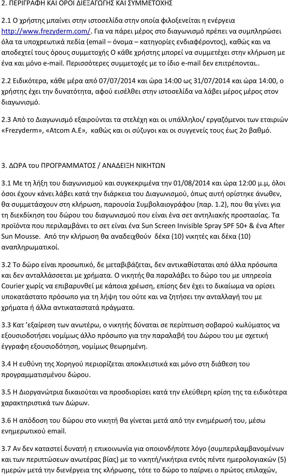 συμμετέχει στην κλήρωση με ένα και μόνο e-mail. Περισσότερες συμμετοχές με το ίδιο e-mail δεν επιτρέπονται.. 2.