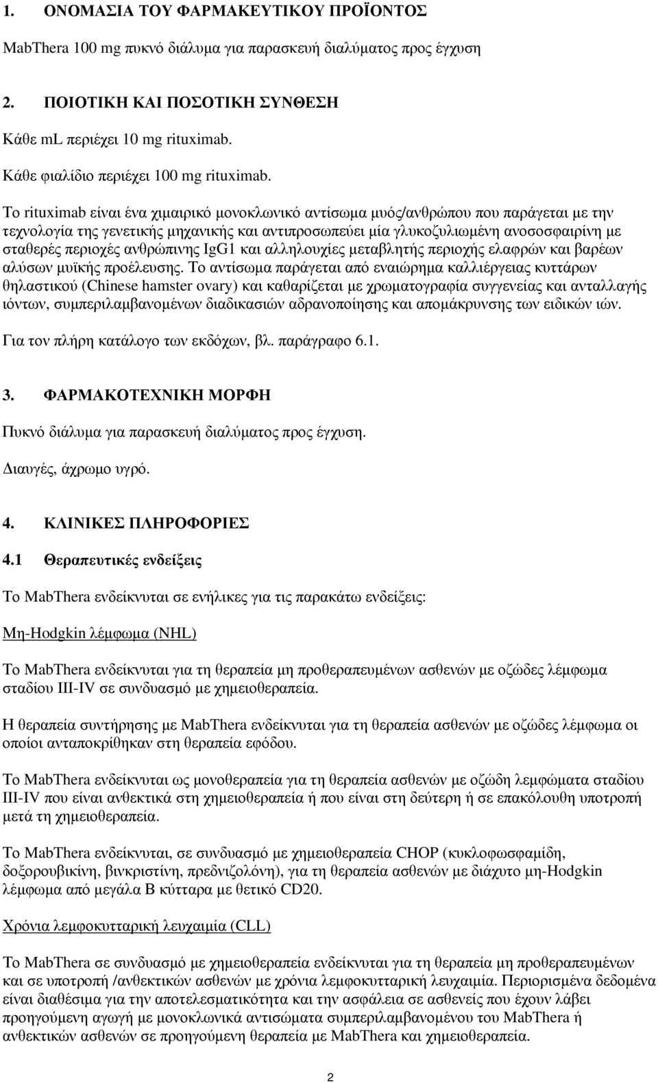 Το rituximab είναι ένα χιμαιρικό μονοκλωνικό αντίσωμα μυός/ανθρώπου που παράγεται με την τεχνολογία της γενετικής μηχανικής και αντιπροσωπεύει μία γλυκοζυλιωμένη ανοσοσφαιρίνη με σταθερές περιοχές