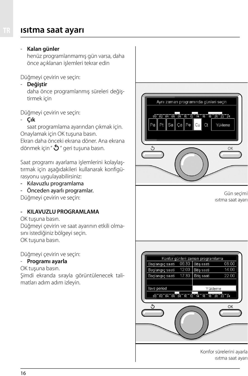 Saat programı ayarlama işlemlerini kolaylaştırmak için aşağıdakileri kullanarak konfigürasyonu uygulayabilirsiniz: - Kılavuzlu programlama - Önceden ayarlı programlar.