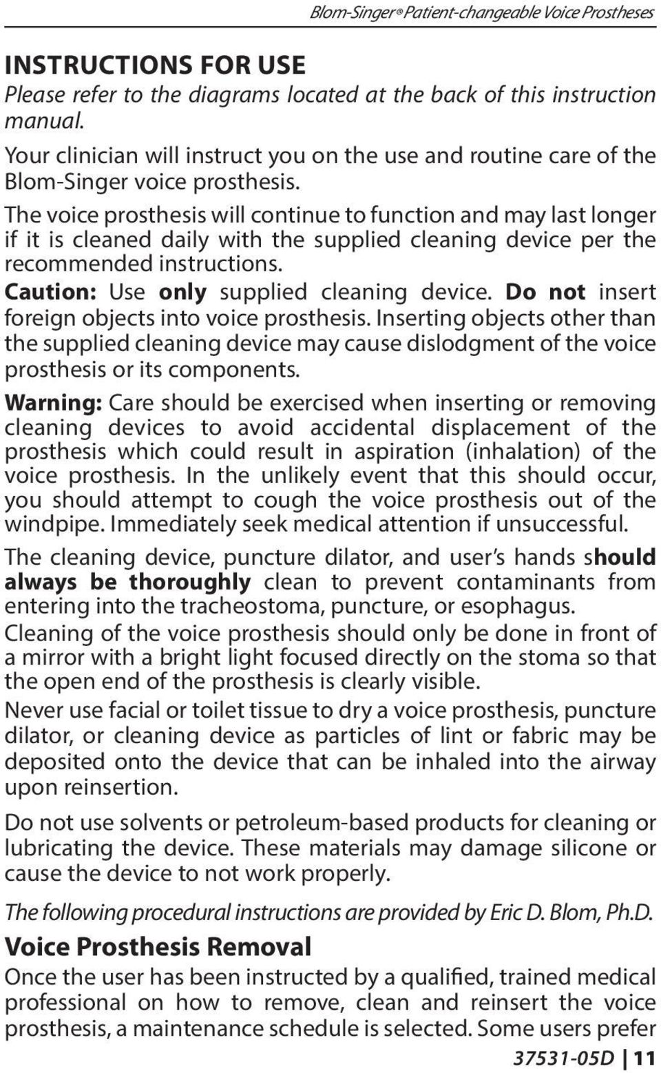 The voice prosthesis will continue to function and may last longer if it is cleaned daily with the supplied cleaning device per the recommended instructions.