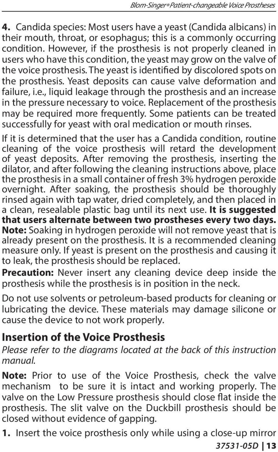 The yeast is identified by discolored spots on the prosthesis. Yeast deposits can cause valve deformation and failure, i.e., liquid leakage through the prosthesis and an increase in the pressure necessary to voice.