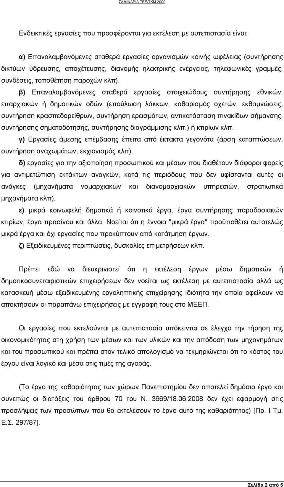 β) Επαναλαμβανόμενες σταθερά εργασίες στοιχειώδους συντήρησης εθνικών, επαρχιακών ή δημοτικών οδών (επούλωση λάκκων, καθαρισμός οχετών, εκθαμνώσεις, συντήρηση κρασπεδορείθρων, συντήρηση ερεισμάτων,