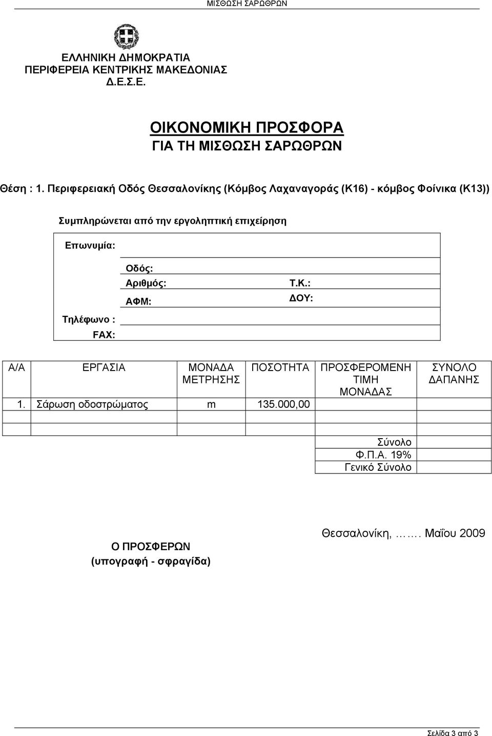 Επωνυμία: Τηλέφωνο : FAX: Οδός: Αριθμός: ΑΦΜ: Τ.Κ.: ΔΟΥ: Α/Α ΕΡΓΑΣΙΑ ΜΟΝΑΔΑ ΜΕΤΡΗΣΗΣ ΠΟΣΟΤΗΤΑ 1. Σάρωση οδοστρώματος m 135.