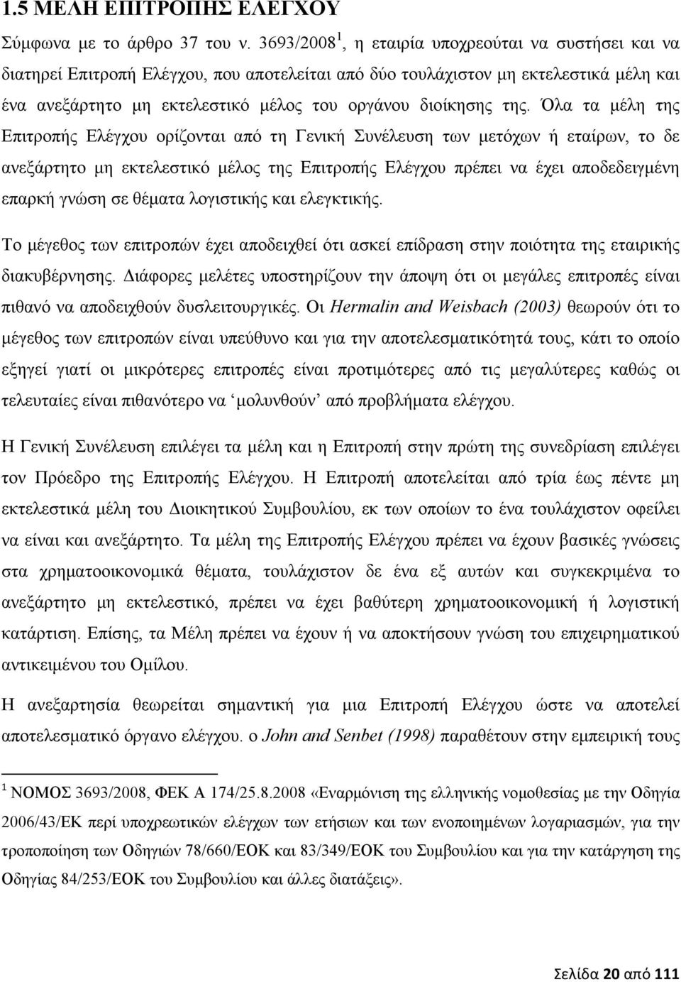 της. Όλα τα µέλη της Επιτροπής Ελέγχου ορίζονται από τη Γενική Συνέλευση των µετόχων ή εταίρων, το δε ανεξάρτητο µη εκτελεστικό µέλος της Επιτροπής Ελέγχου πρέπει να έχει αποδεδειγµένη επαρκή γνώση