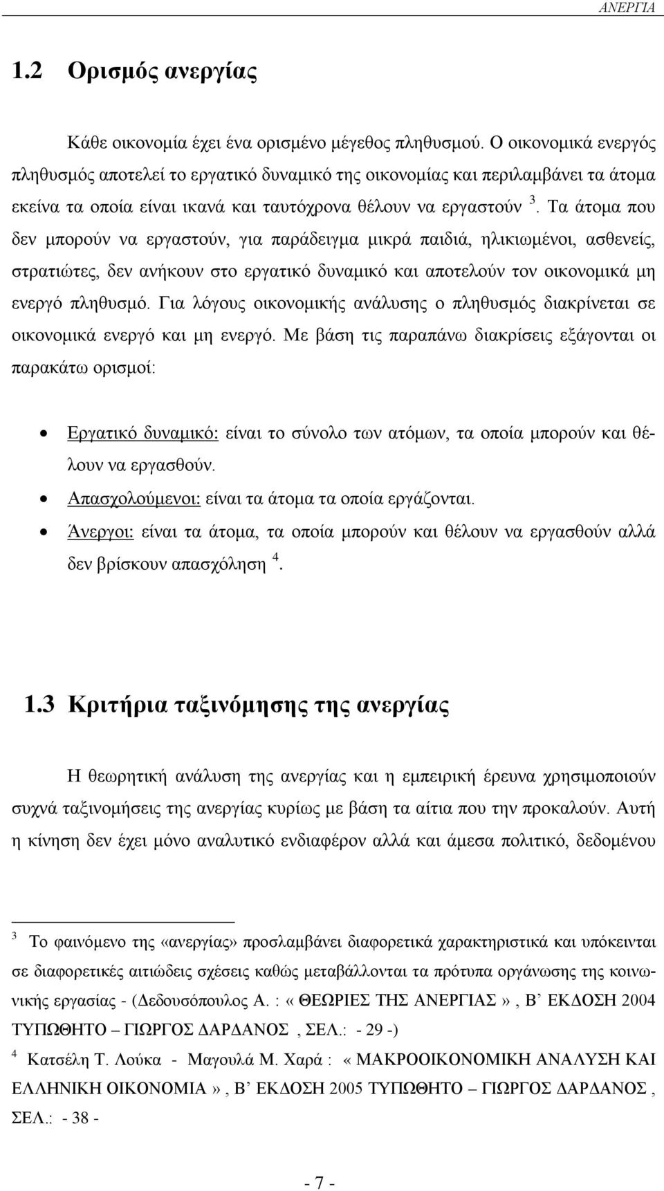 Τα άτομα που δεν μπορούν να εργαστούν, για παράδειγμα μικρά παιδιά, ηλικιωμένοι, ασθενείς, στρατιώτες, δεν ανήκουν στο εργατικό δυναμικό και αποτελούν τον οικονομικά μη ενεργό πληθυσμό.