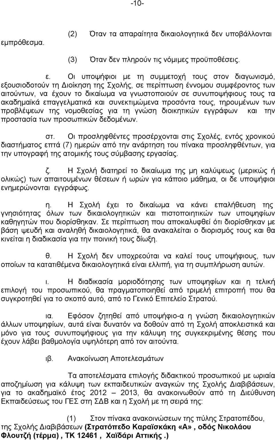 Οι υποψήφιοι με τη συμμετοχή τους στον διαγωνισμό, εξουσιοδοτούν τη Διοίκηση της Σχολής, σε περίπτωση έννομου συμφέροντος των αιτούντων, να έχουν το δικαίωμα να γνωστοποιούν σε συνυποψήφιους τους τα