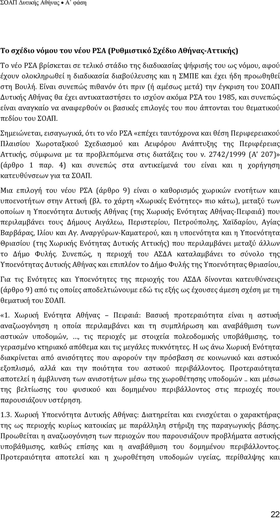 Είναι συνεπώς πιθανόν ότι πριν (ή αμέσως μετά) την έγκριση του ΣΟΑΠ Δυτικής Αθήνας θα έχει αντικαταστήσει το ισχύον ακόμα ΡΣΑ του 1985, και συνεπώς είναι αναγκαίο να αναφερθούν οι βασικές επιλογές