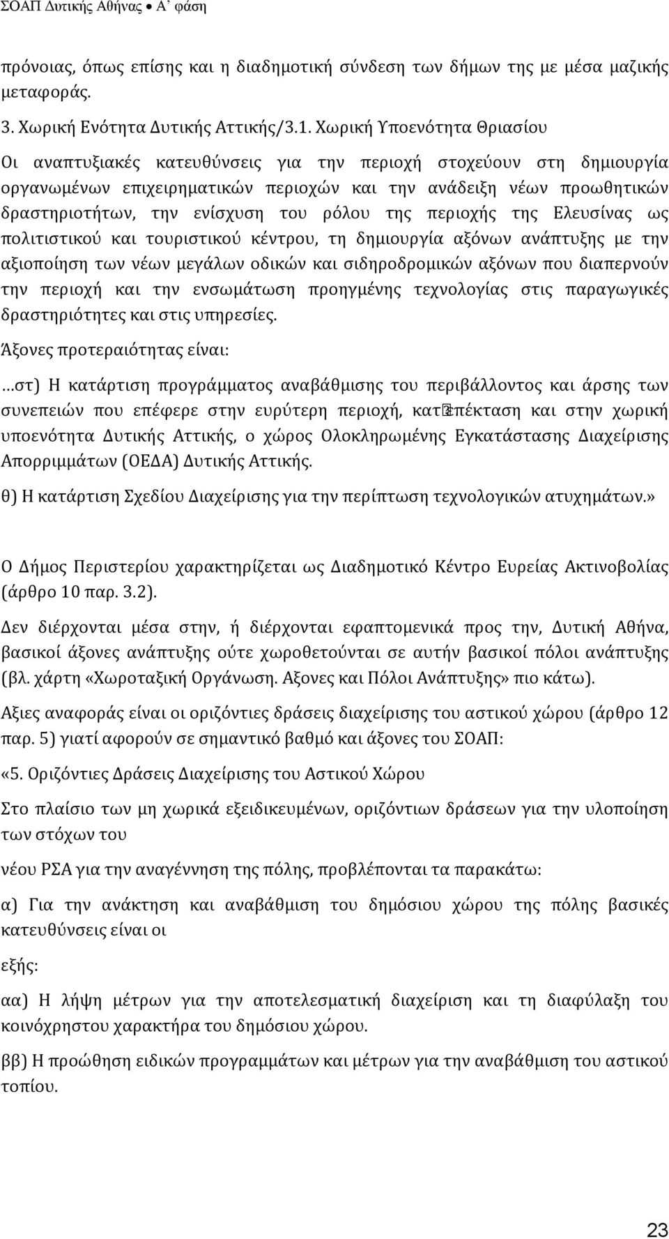 του ρόλου της περιοχής της Ελευσίνας ως πολιτιστικού και τουριστικού κέντρου, τη δημιουργία αξόνων ανάπτυξης με την αξιοποίηση των νέων μεγάλων οδικών και σιδηροδρομικών αξόνων που διαπερνούν την