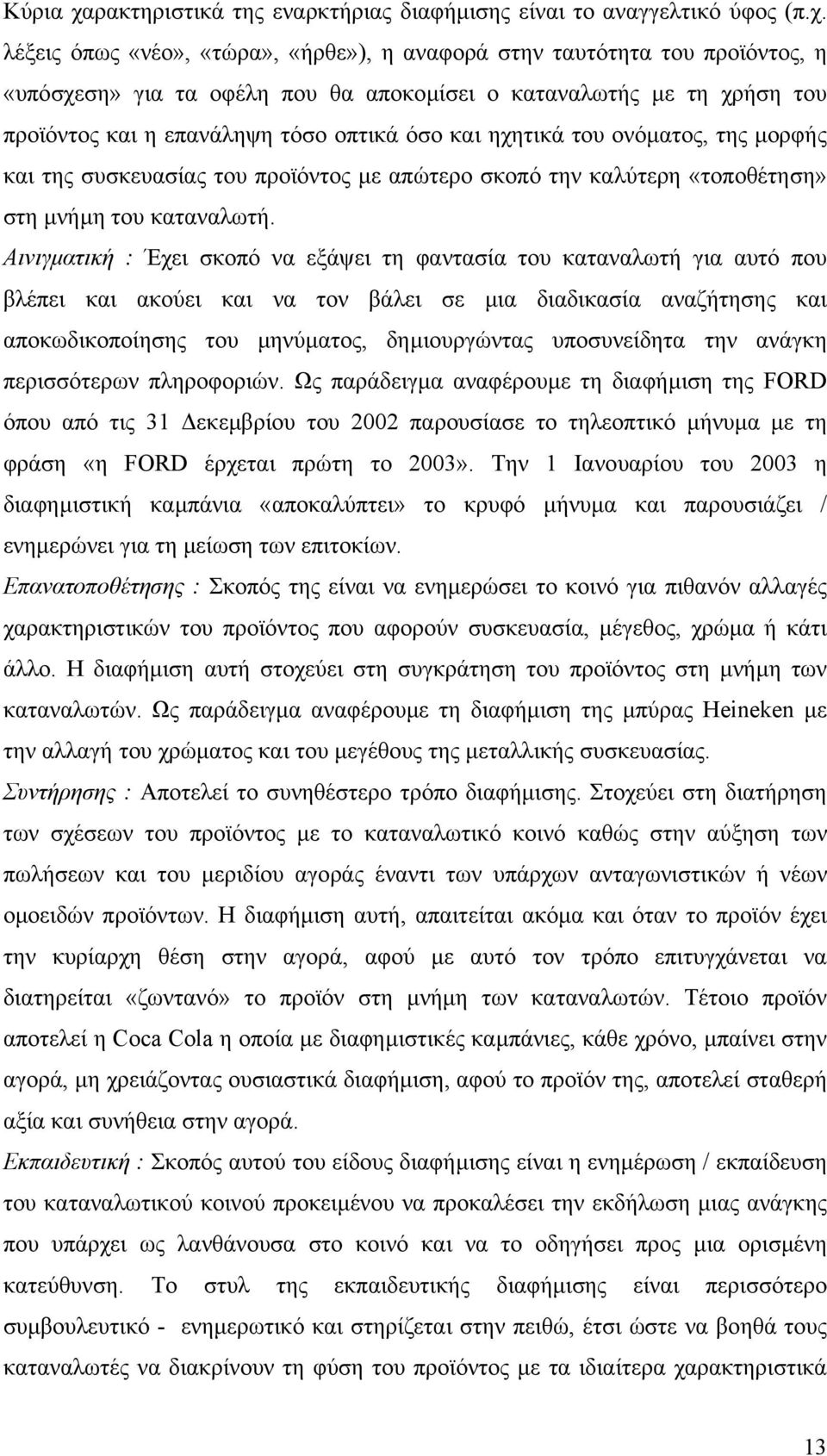 λέξεις όπως «νέο», «τώρα», «ήρθε»), η αναφορά στην ταυτότητα του προϊόντος, η «υπόσχεση» για τα οφέλη που θα αποκοµίσει ο καταναλωτής µε τη χρήση του προϊόντος και η επανάληψη τόσο οπτικά όσο και