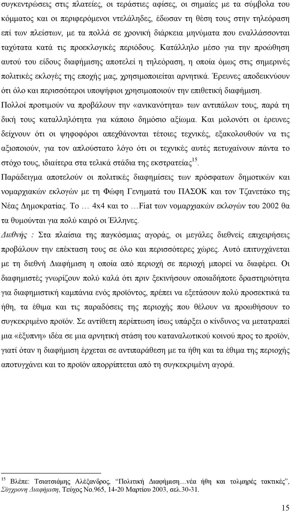 Κατάλληλο µέσο για την προώθηση αυτού του είδους διαφήµισης αποτελεί η τηλεόραση, η οποία όµως στις σηµερινές πολιτικές εκλογές της εποχής µας, χρησιµοποιείται αρνητικά.