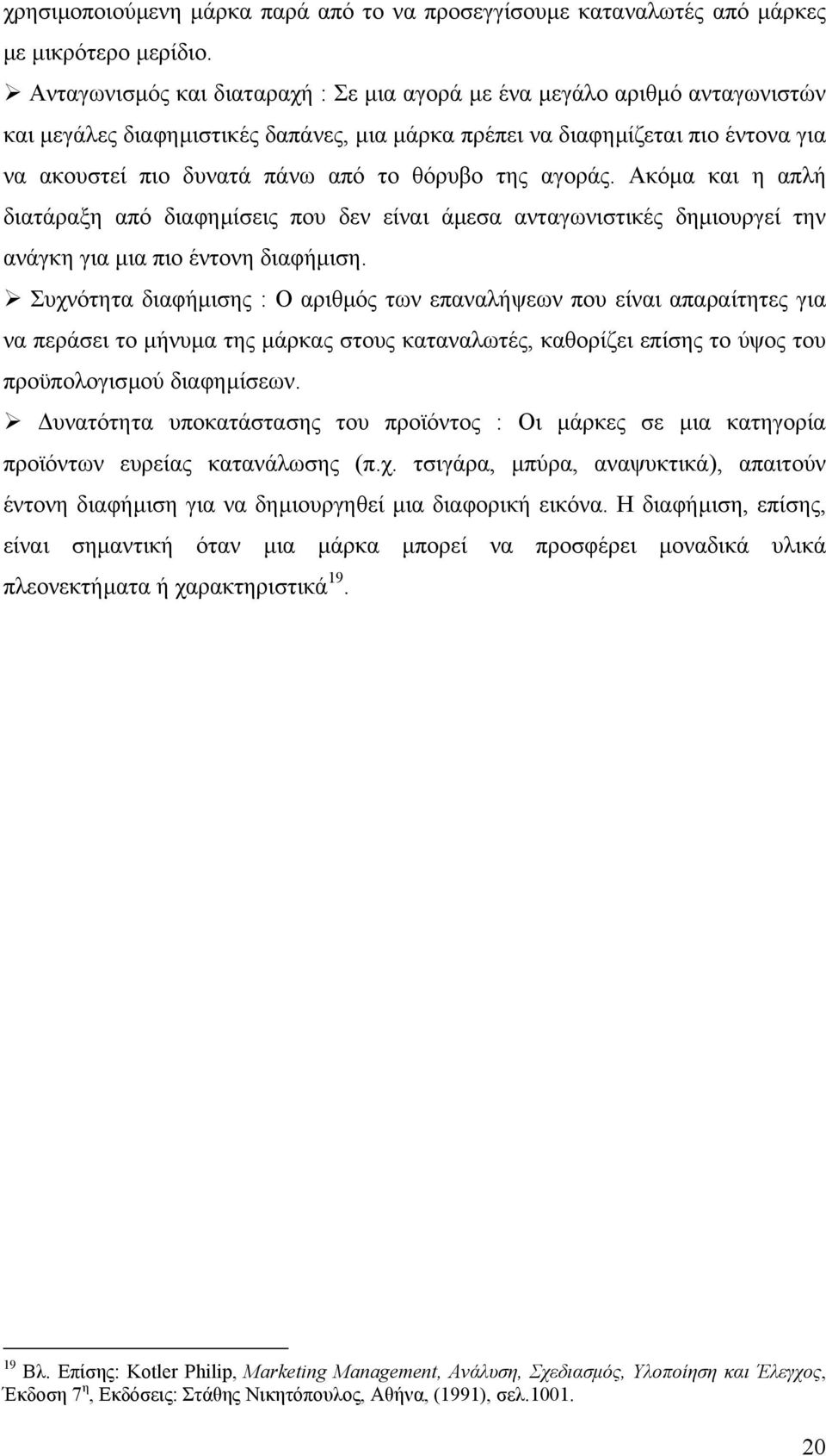 θόρυβο της αγοράς. Ακόµα και η απλή διατάραξη από διαφηµίσεις που δεν είναι άµεσα ανταγωνιστικές δηµιουργεί την ανάγκη για µια πιο έντονη διαφήµιση.