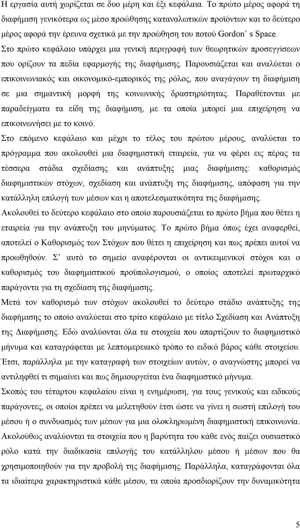 Στο πρώτο κεφάλαιο υπάρχει µια γενική περιγραφή των θεωρητικών προσεγγίσεων που ορίζουν τα πεδία εφαρµογής της διαφήµισης.