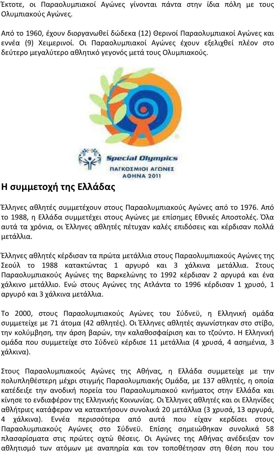 Η συμμετοχή της Ελλάδας Έλληνες αθλητές συμμετέχουν στους Παραολυμπιακούς Αγώνες από το 1976. Από το 1988, η Ελλάδα συμμετέχει στους Αγώνες με επίσημες Εθνικές Αποστολές.