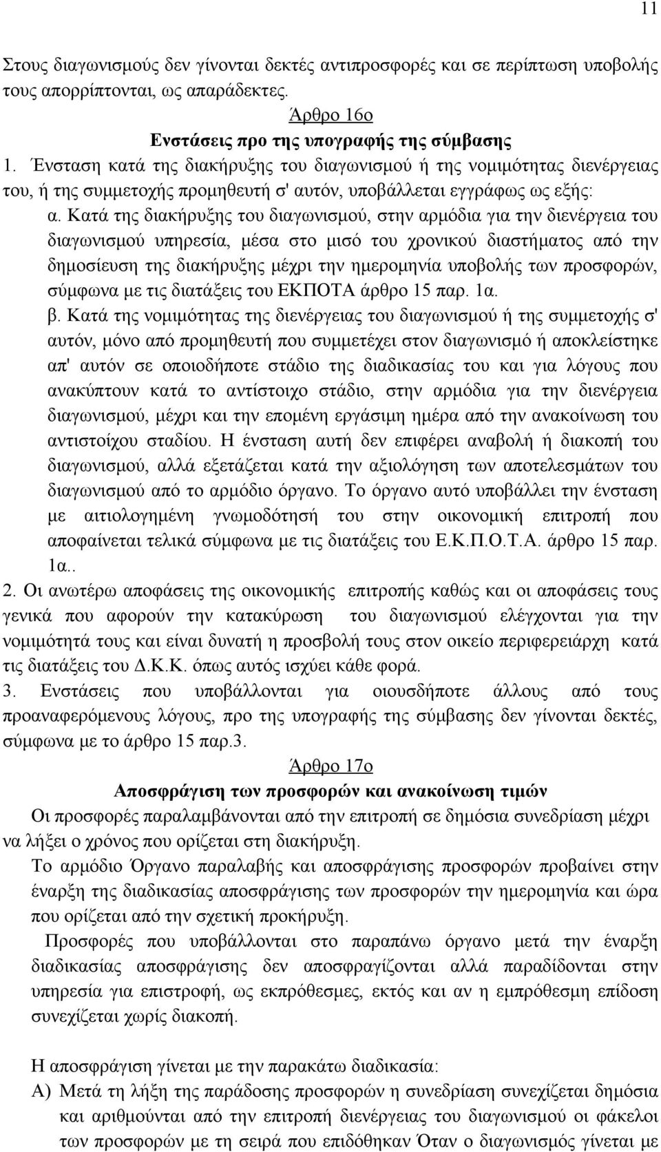 Κατά της διακήρυξης του διαγωνισμού, στην αρμόδια για την διενέργεια του διαγωνισμού υπηρεσία, μέσα στο μισό του χρονικού διαστήματος από την δημοσίευση της διακήρυξης μέχρι την ημερομηνία υποβολής