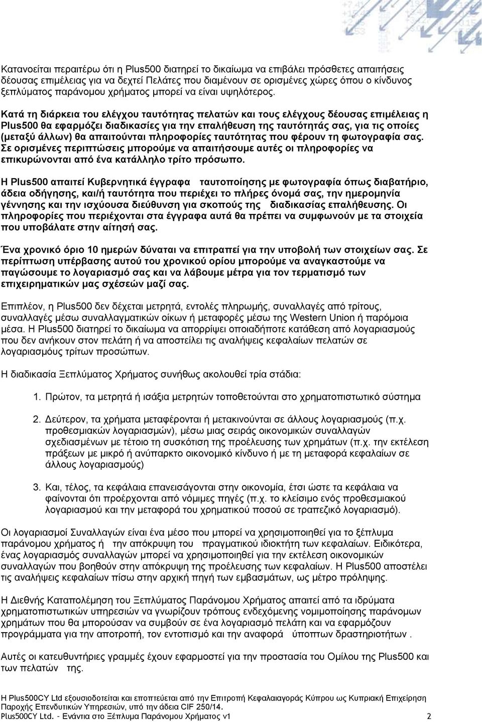 Κατά τη διάρκεια του ελέγχου ταυτότητας πελατών και τους ελέγχους δέουσας επιμέλειας η Plus500 θα εφαρμόζει διαδικασίες για την επαλήθευση της ταυτότητάς σας, για τις οποίες (μεταξύ άλλων) θα