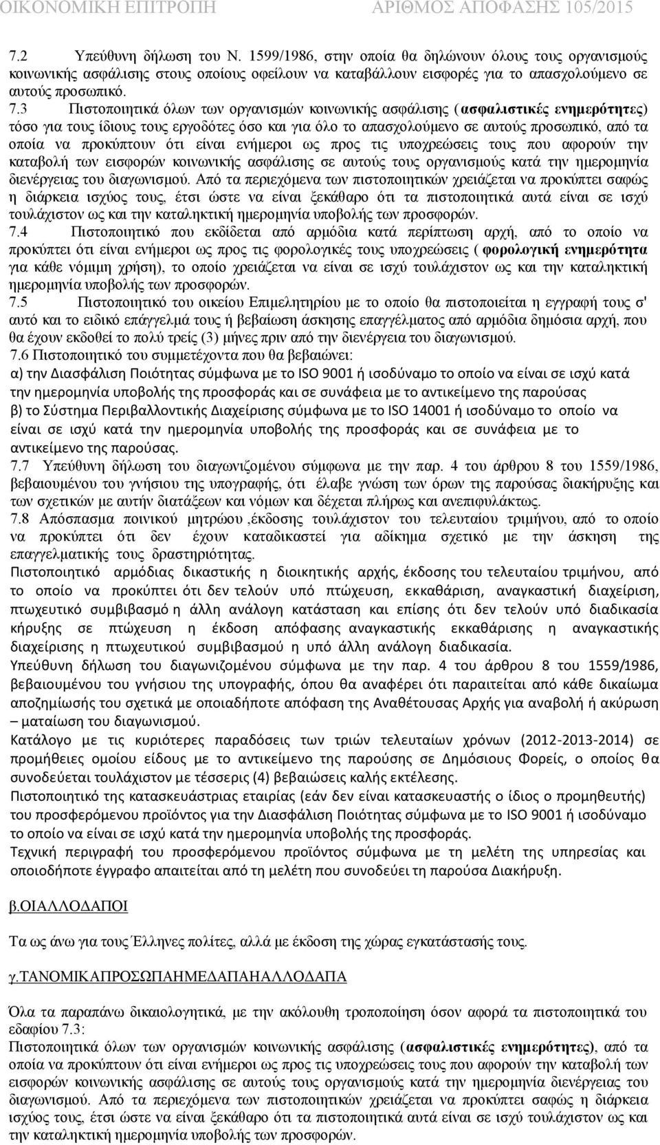 προκύπτουν ότι είναι ενήμεροι ως προς τις υποχρεώσεις τους που αφορούν την καταβολή των εισφορών κοινωνικής ασφάλισης σε αυτούς τους οργανισμούς κατά την ημερομηνία διενέργειας του διαγωνισμού.