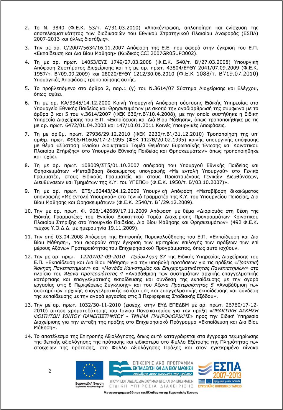 2007 Απόφαση της Ε.Ε. που αφορά στην έγκριση του Ε.Π. «Εκπαίδευση και ια Βίου Μάθηση» (Κωδικός CCI 2007GR05UPO002). 4. Τη µε αρ. πρωτ. 14053/ΕΥΣ 1749/27.03.