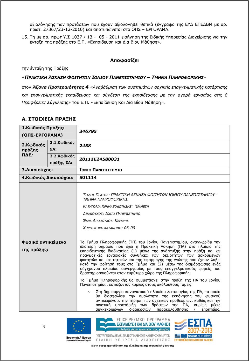 Αποφασίζει την ένταξη της Πράξης «ΠΡΑΚΤΙΚΗ ΆΣΚΗΣΗ ΦΟΙΤΗΤΩΝ ΙΟΝΙΟΥ ΠΑΝΕΠΙΣΤΗΜΙΟΥ ΤΜΗΜΑ ΠΛΗΡΟΦΟΡΙΚΗΣ» στον Άξονα Προτεραιότητας 4 «Αναβάθµιση των συστηµάτων αρχικής επαγγελµατικής κατάρτισης και