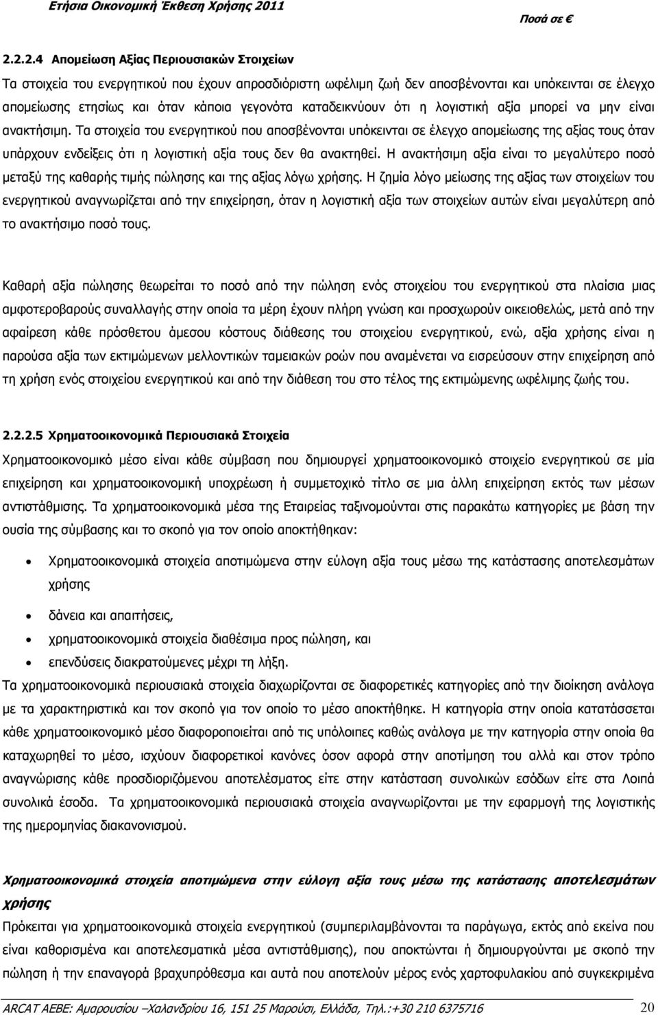 Τα στοιχεία του ενεργητικού που αποσβένονται υπόκεινται σε έλεγχο αποµείωσης της αξίας τους όταν υπάρχουν ενδείξεις ότι η λογιστική αξία τους δεν θα ανακτηθεί.