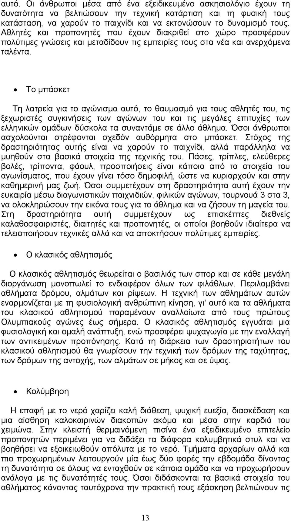 Το μπάσκετ Τη λατρεία για το αγώνισμα αυτό, το θαυμασμό για τους αθλητές του, τις ξεχωριστές συγκινήσεις των αγώνων του και τις μεγάλες επιτυχίες των ελληνικών ομάδων δύσκολα τα συναντάμε σε άλλο