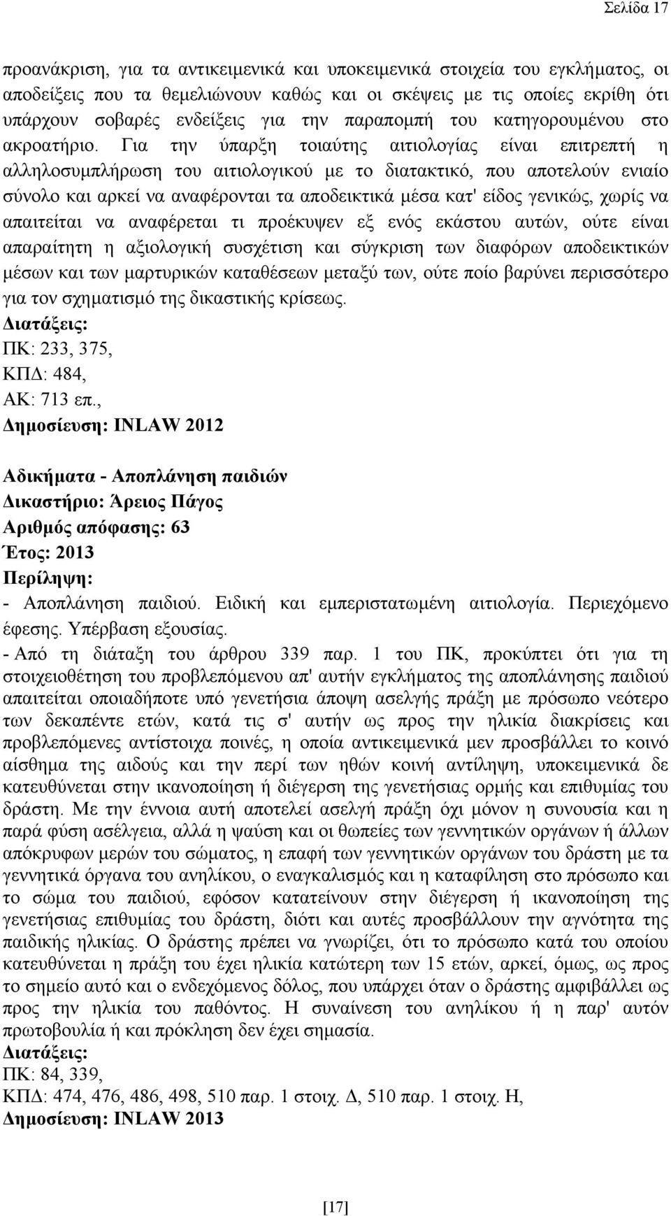 Για την ύπαρξη τοιαύτης αιτιολογίας είναι επιτρεπτή η αλληλοσυµπλήρωση του αιτιολογικού µε το διατακτικό, που αποτελούν ενιαίο σύνολο και αρκεί να αναφέρονται τα αποδεικτικά µέσα κατ' είδος γενικώς,