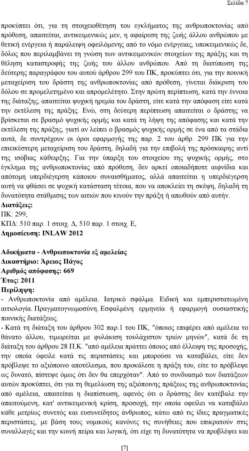 Από τη διατύπωση της δεύτερης παραγράφου του αυτού άρθρου 299 του ΠΚ, προκύπτει ότι, για την ποινική µεταχείριση του δράστη της ανθρωποκτονίας από πρόθεση, γίνεται διάκριση του δόλου σε προµελετηµένο