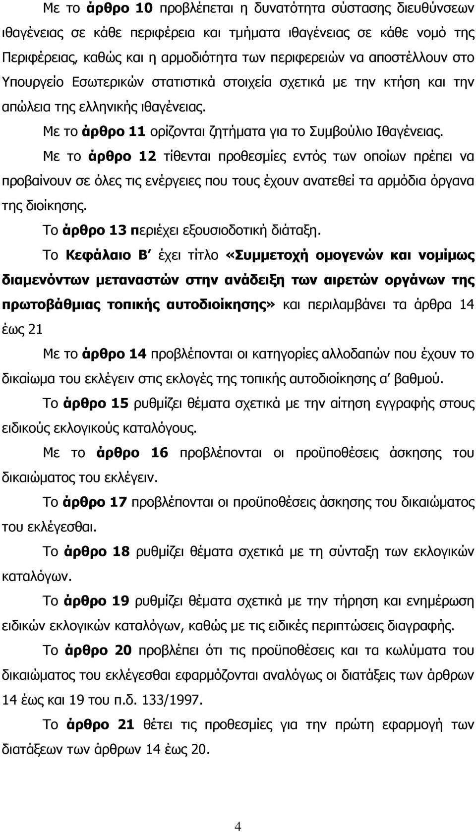 Με το άρθρο 12 τίθενται προθεσµίες εντός των οποίων πρέπει να προβαίνουν σε όλες τις ενέργειες που τους έχουν ανατεθεί τα αρµόδια όργανα της διοίκησης. Το άρθρο 13 περιέχει εξουσιοδοτική διάταξη.