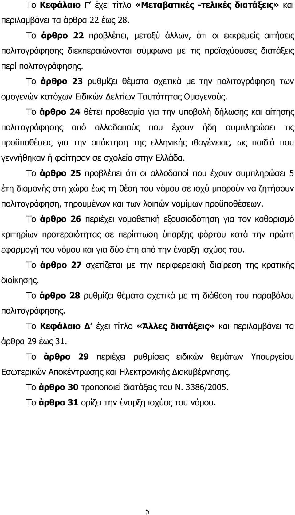 Το άρθρο 23 ρυθµίζει θέµατα σχετικά µε την πολιτογράφηση των οµογενών κατόχων Ειδικών ελτίων Ταυτότητας Οµογενούς.