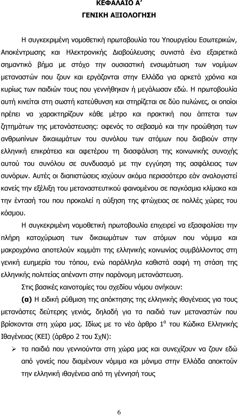 Η πρωτοβουλία αυτή κινείται στη σωστή κατεύθυνση και στηρίζεται σε δύο πυλώνες, οι οποίοι πρέπει να χαρακτηρίζουν κάθε µέτρο και πρακτική που άπτεται των ζητηµάτων της µετανάστευσης: αφενός το