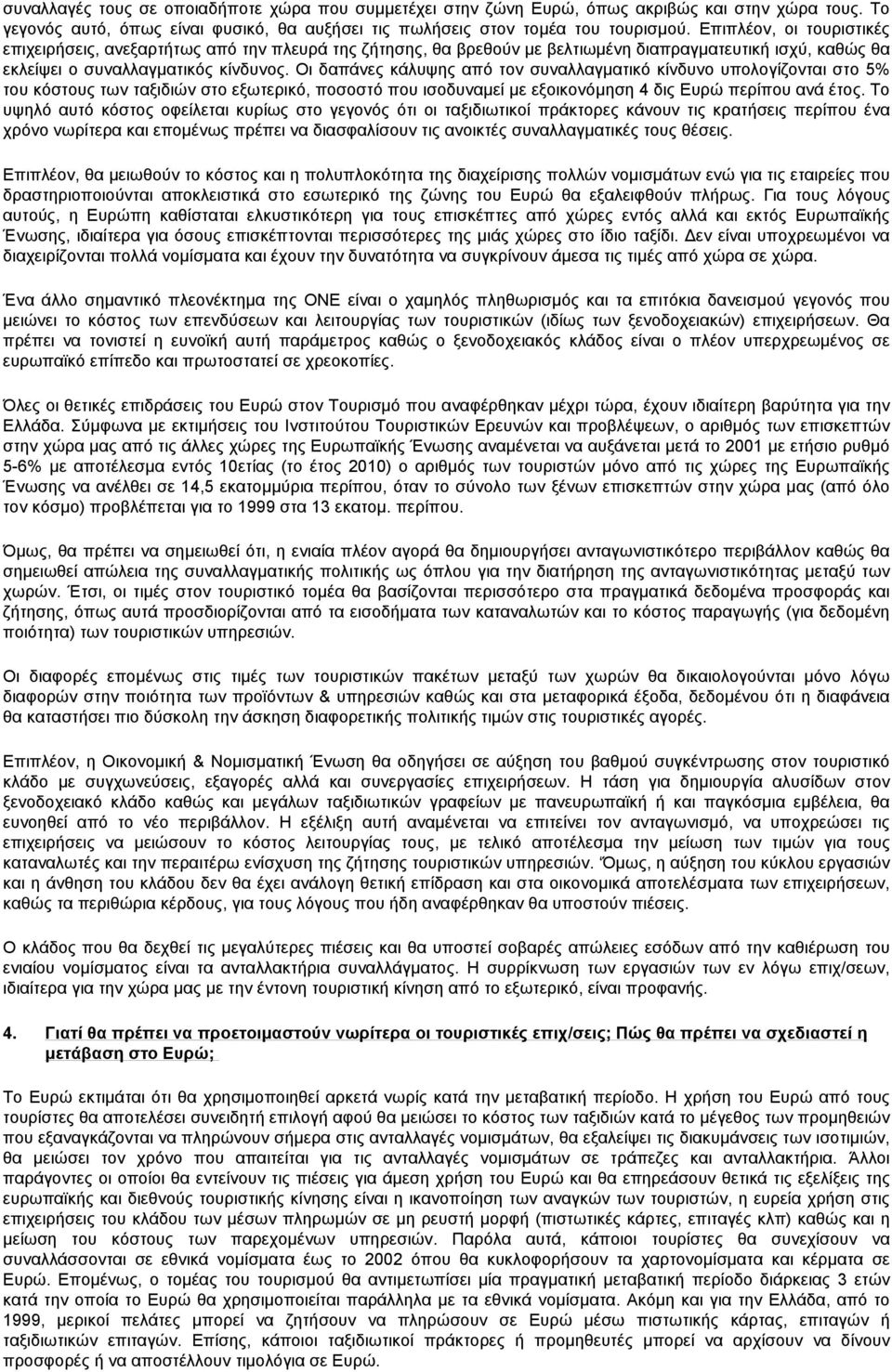 Οι δαπάνες κάλυψης από τον συναλλαγματικό κίνδυνο υπολογίζονται στο 5% του κόστους των ταξιδιών στο εξωτερικό, ποσοστό που ισοδυναμεί με εξοικονόμηση 4 δις Ευρώ περίπου ανά έτος.