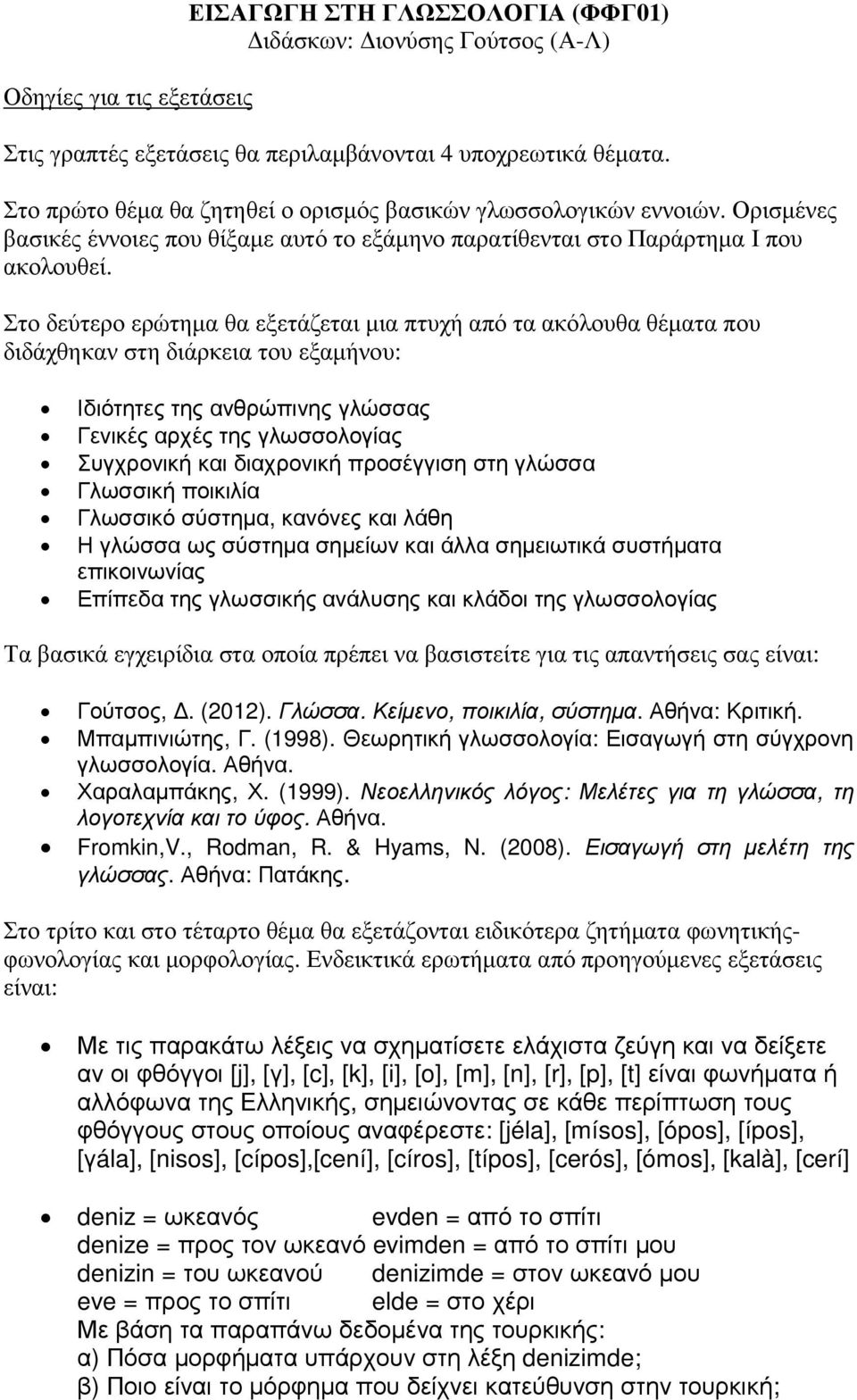 Στο δεύτερο ερώτηµα θα εξετάζεται µια πτυχή από τα ακόλουθα θέµατα που διδάχθηκαν στη διάρκεια του εξαµήνου: Ιδιότητες της ανθρώπινης γλώσσας Γενικές αρχές της γλωσσολογίας Συγχρονική και διαχρονική