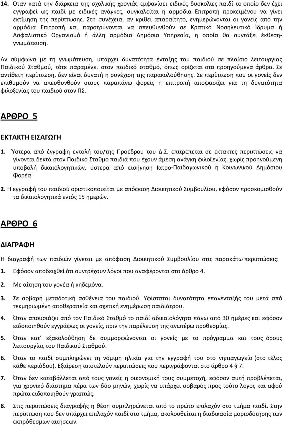 Στη συνέχεια, αν κριθεί απαραίτητο, ενημερώνονται οι γονείς από την αρμόδια Επιτροπή και παροτρύνονται να απευθυνθούν σε Κρατικό Νοσηλευτικό Ίδρυμα ή Ασφαλιστικό Οργανισμό ή άλλη αρμόδια Δημόσια