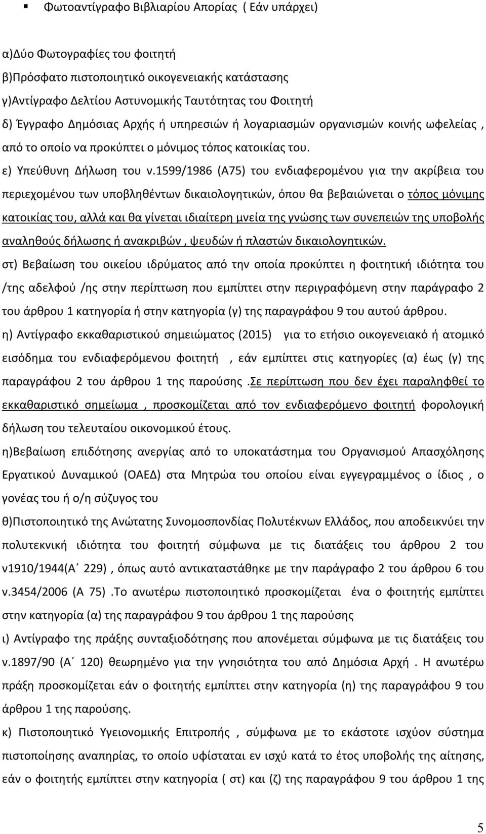 1599/1986 (Α75) του ενδιαφερομένου για την ακρίβεια του περιεχομένου των υποβληθέντων δικαιολογητικών, όπου θα βεβαιώνεται ο τόπος μόνιμης κατοικίας του, αλλά και θα γίνεται ιδιαίτερη μνεία της