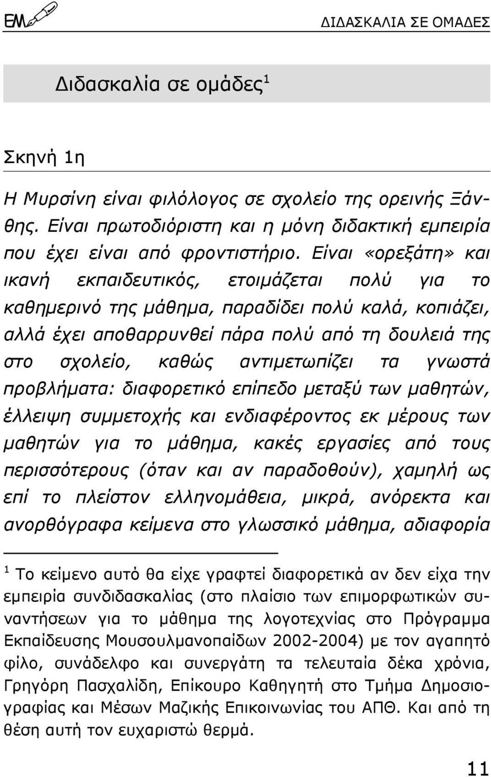 αντιµετωπίζει τα γνωστά προβλήµατα: διαφορετικό επίπεδο µεταξύ των µαθητών, έλλειψη συµµετοχής και ενδιαφέροντος εκ µέρους των µαθητών για το µάθηµα, κακές εργασίες από τους περισσότερους (όταν και