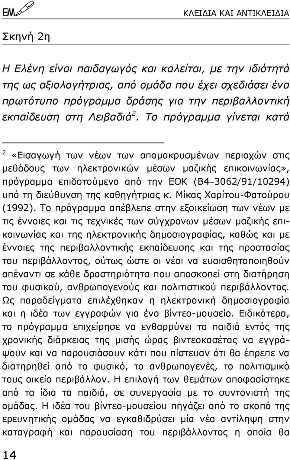 Το πρόγραµµα γίνεται κατά 2 «Εισαγωγή των νέων των αποµακρυσµένων περιοχών στις µεθόδους των ηλεκτρονικών µέσων µαζικής επικοινωνίας», πρόγραµµα επιδοτούµενο από την ΕΟΚ (Β4 3062/91/10294) υπό τη