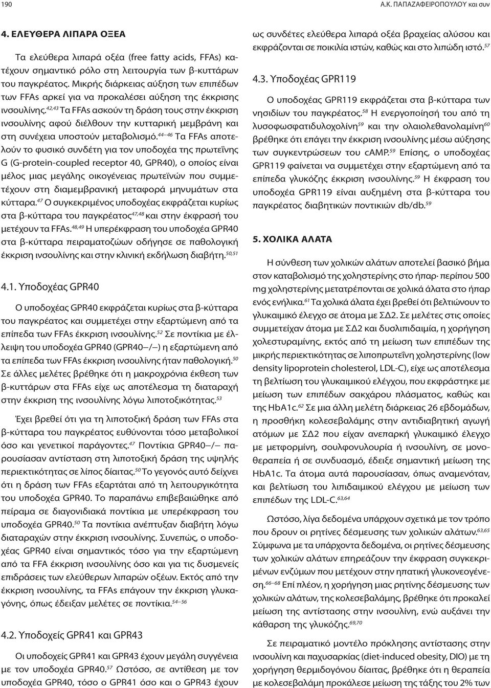 42,43 Τα FFAs ασκούν τη δράση τους στην έκκριση ινσουλίνης αφού διέλθουν την κυτταρική μεμβράνη και στη συνέχεια υποστούν μεταβολισμό.