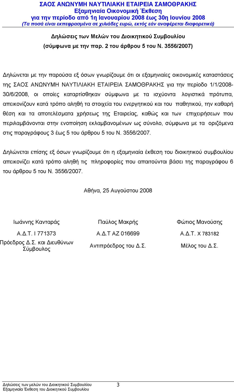 σύµφωνα µε τα ισχύοντα λογιστικά πρότυπα, απεικονίζουν κατά τρόπο αληθή τα στοιχεία του ενεργητικού και του παθητικού, την καθαρή θέση και τα αποτελέσµατα χρήσεως της Εταιρείας, καθώς και των