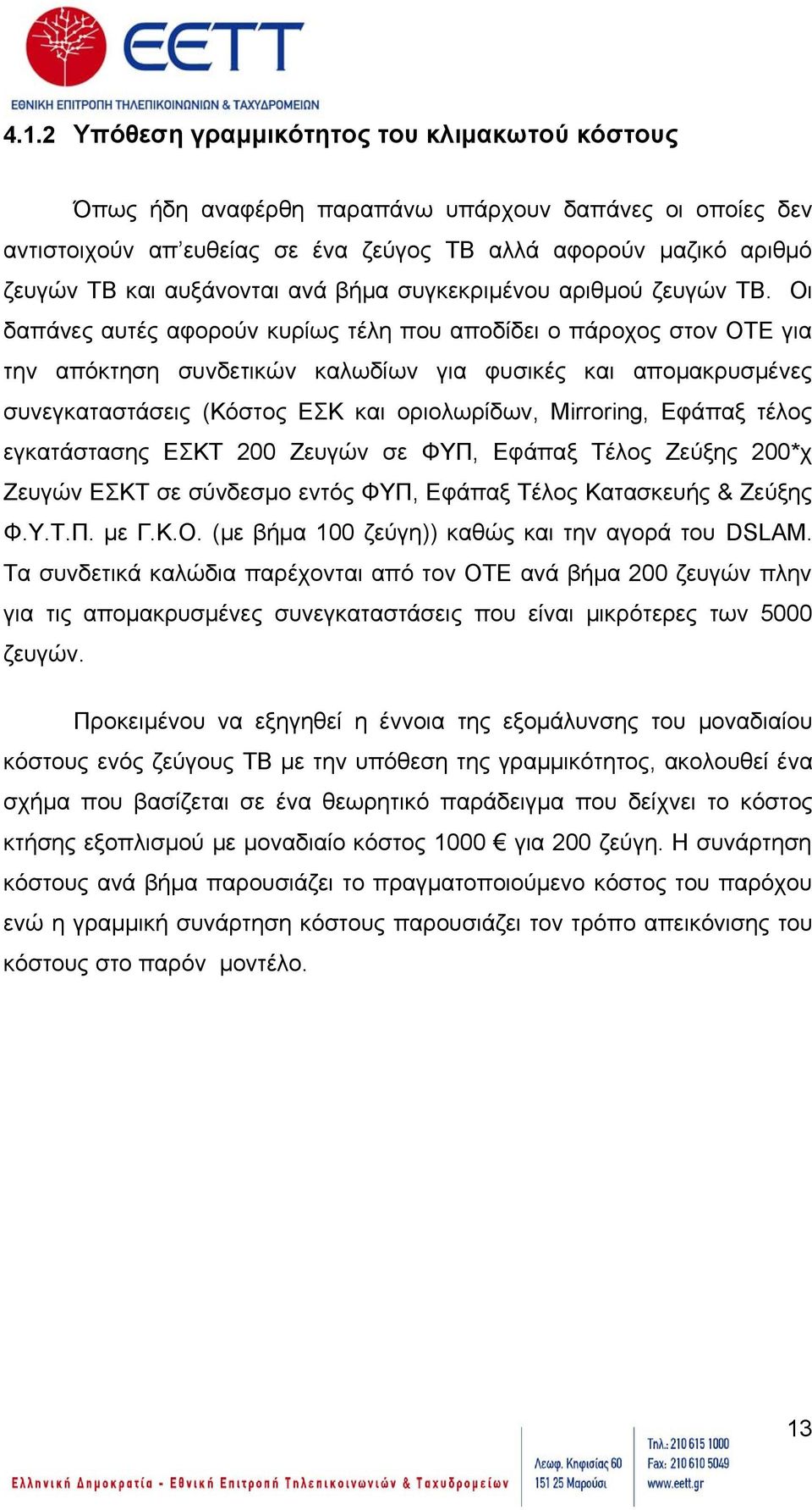 Οι δαπάνες αυτές αφορούν κυρίως τέλη που αποδίδει ο πάροχος στον ΟΤΕ για την απόκτηση συνδετικών καλωδίων για φυσικές και απομακρυσμένες συνεγκαταστάσεις (Κόστος ΕΣΚ και οριολωρίδων, Mirroring,