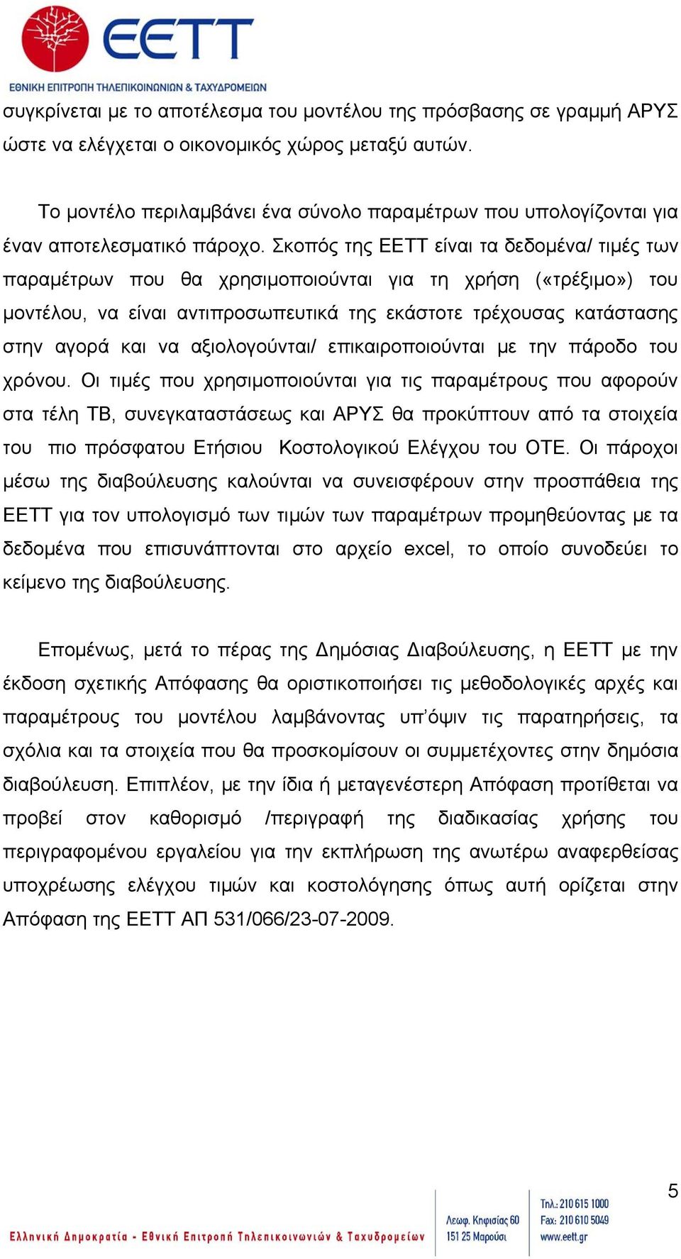 Σκοπός της ΕΕΤΤ είναι τα δεδομένα/ τιμές των παραμέτρων που θα χρησιμοποιούνται για τη χρήση («τρέξιμο») του μοντέλου, να είναι αντιπροσωπευτικά της εκάστοτε τρέχουσας κατάστασης στην αγορά και να