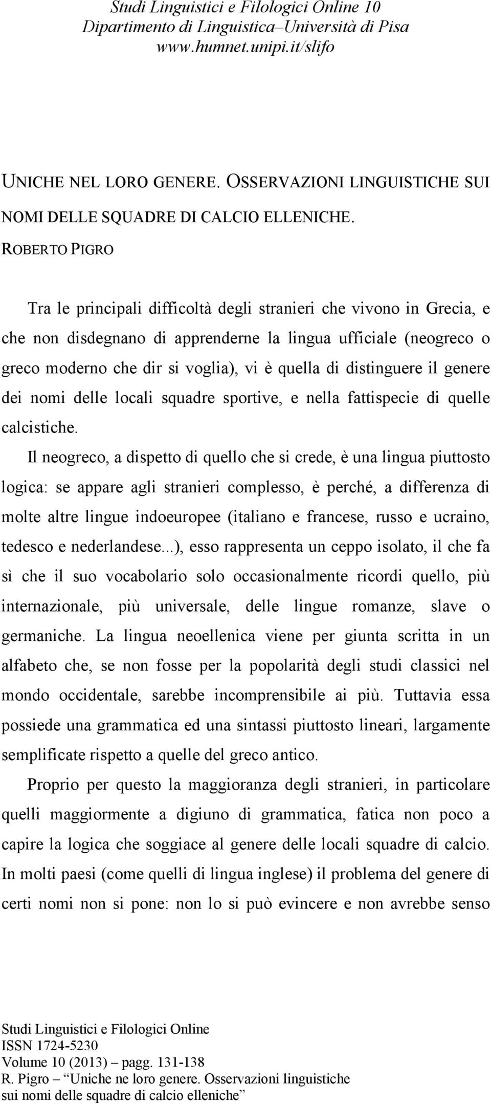 distinguere il genere dei nomi delle locali squadre sportive, e nella fattispecie di quelle calcistiche.