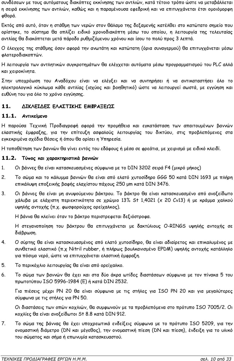 Εκτός από αυτό, όταν η στάθµη των νερών στον θάλαµο της δεξαµενής κατέλθει στο κατώτατο σηµείο που ορίστηκε, το σύστηµα θα οπλίζει ειδικό χρονοδιακόπτη µέσω του οποίου, η λειτουργία της τελευταίας