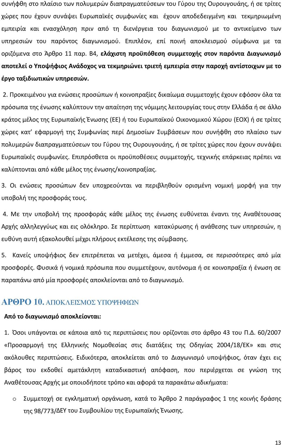 Β4, ελάχιστη προϋπόθεση συμμετοχής στον παρόντα Διαγωνισμό αποτελεί ο Υποψήφιος Ανάδοχος να τεκμηριώνει τριετή εμπειρία στην παροχή αντίστοιχων με το έργο ταξιδιωτικών υπηρεσιών. 2.