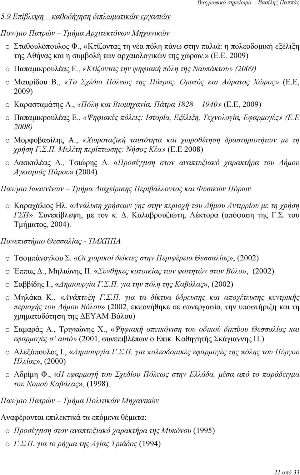 , «Κτίζοντας την ψηφιακή πόλη της Ναυπάκτου» (2009) o Μαυρίδου Β., «Το Σχέδιο Πόλεως της Πάτρας. Ορατός και Αόρατος Χώρος» (Ε.Ε, 2009) o Καρασταμάτης Α., «Πόλη και Βιομηχανία. Πάτρα 1828 1940» (Ε.