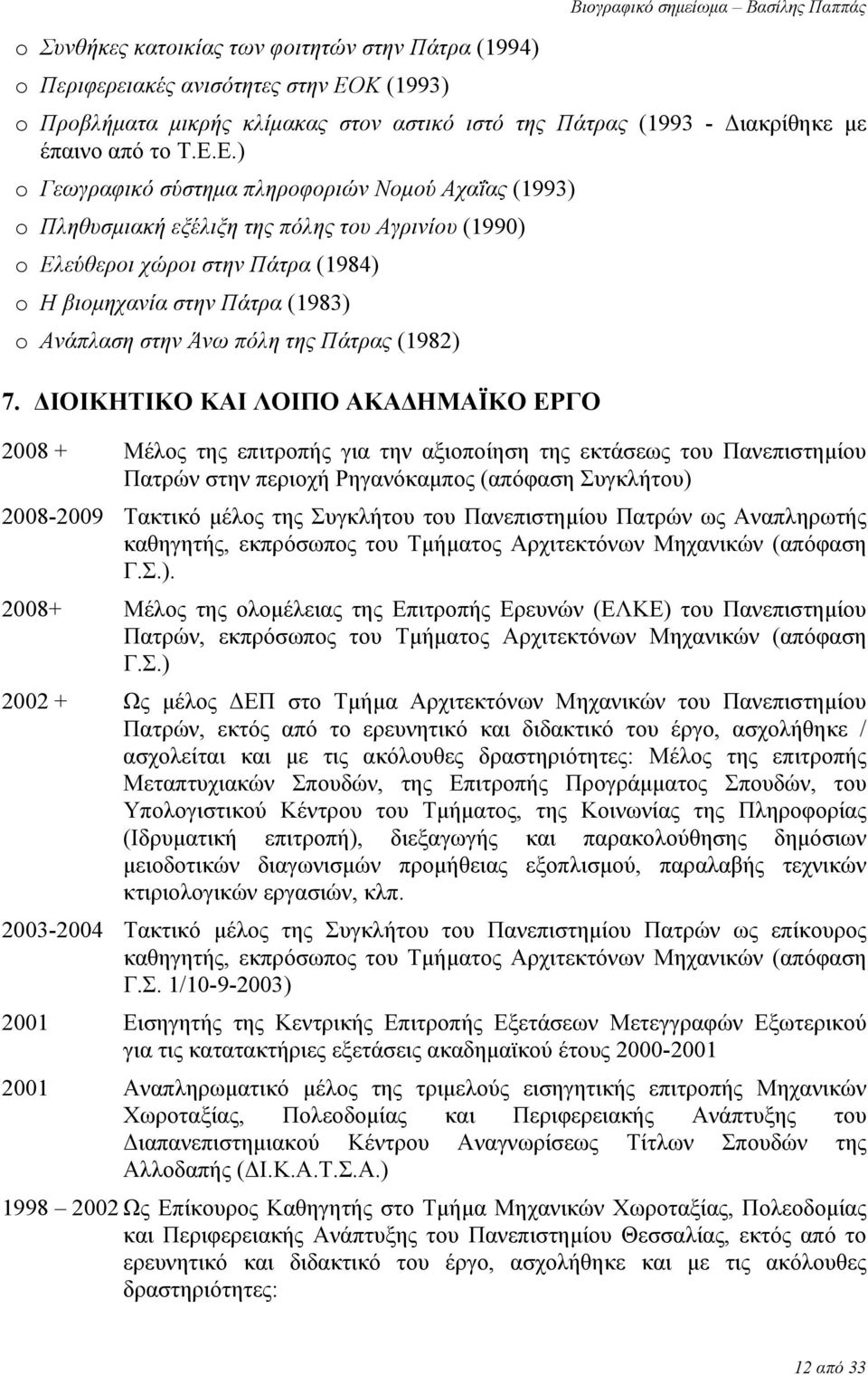 Ε.) o Γεωγραφικό σύστημα πληροφοριών Νομού Αχαΐας (1993) o Πληθυσμιακή εξέλιξη της πόλης του Αγρινίου (1990) o Ελεύθεροι χώροι στην Πάτρα (1984) o Η βιομηχανία στην Πάτρα (1983) o Ανάπλαση στην Άνω